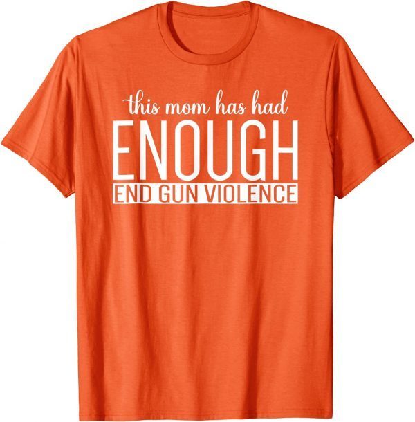 Uvalde No gun This Mom Has Had Enough End Gun Violence ENOUGH 2022 Shirt