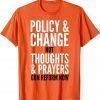 Policy & Change Not Thoughts & Prayers Gun Reform Now Orange Uvalde Shirt