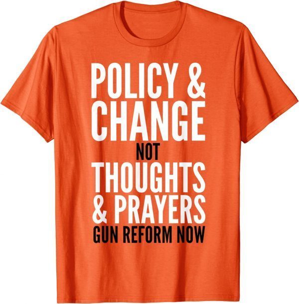 Policy & Change Not Thoughts & Prayers Gun Reform Now Orange Uvalde Shirt