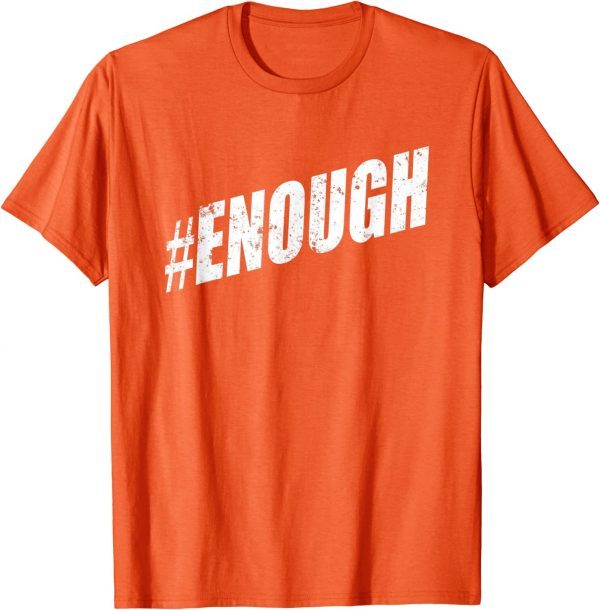 Uvalde Texas Enough ENOUGH Is Enough Anti Gun WEAR ORANGE 2022 Shirt