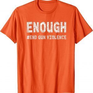 Uvalde Texas Enough End Gun Violence Awareness Day Wear Orange 2022 Shirt