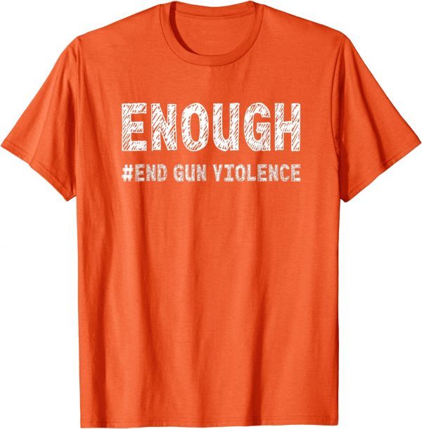 Uvalde Texas Enough End Gun Violence Awareness Day Wear Orange 2022 Shirt