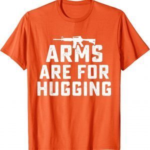 Uvalde Texas Wear Orange Enough End Gun Violence Arms Are For Hugging 2022 Shirt