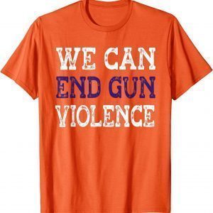 Uvalde We Can End Gun Violence Awareness Day Wear Orange 2022 Shirt