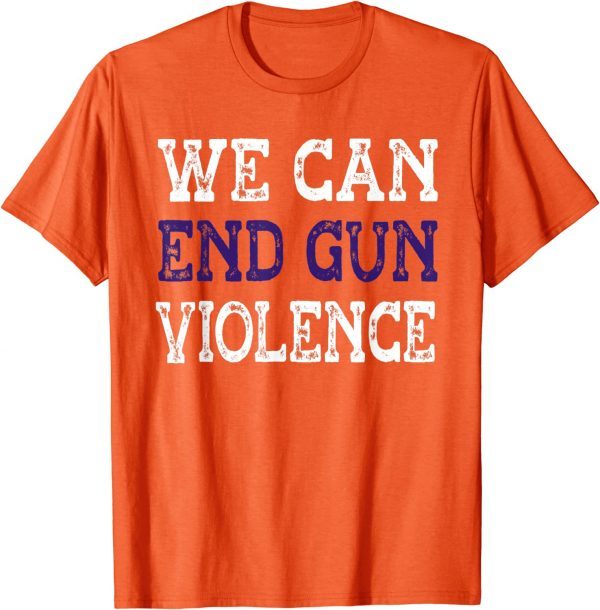 Uvalde We Can End Gun Violence Awareness Day Wear Orange 2022 Shirt