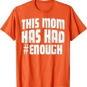 Uvalde Wear Orange Anti Gun This Mom Has Had Enough Ban Weapons 2022 Shirt