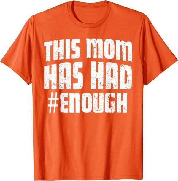 Uvalde Wear Orange Anti Gun This Mom Has Had Enough Ban Weapons 2022 Shirt