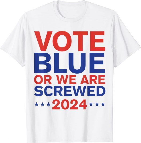 Vote Blue Or We Are Screwed 2024 Election Anti Joe Biden 2022 Shirt
