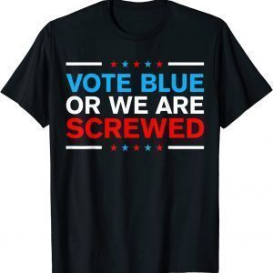 Vote Blue Or We Are Screwed Never Vote Democrat Again 2022 ShirtVote Blue Or We Are Screwed Never Vote Democrat Again 2022 Shirt