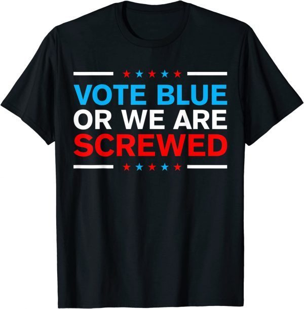 Vote Blue Or We Are Screwed Never Vote Democrat Again 2022 ShirtVote Blue Or We Are Screwed Never Vote Democrat Again 2022 Shirt