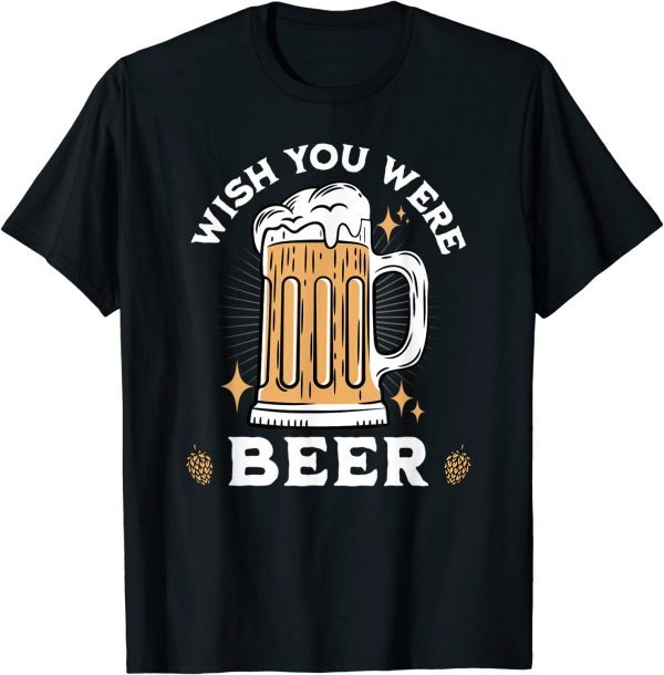 WISH YOU WERE BEER Beer Drinker 2022 Shirt