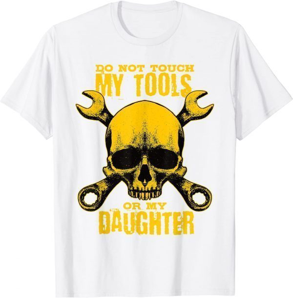 Warning Do Not Touch My Tools Or My Daughter Classic Shirt