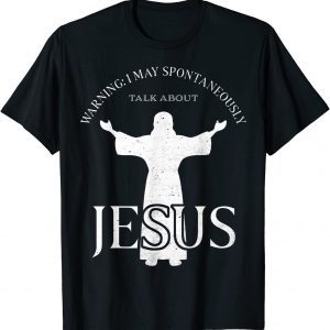 Warning I May Spontaneously Talk About Jesus Religion 2022 Shirt