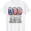 Warning The Girls Are Drinking Again 4th of July 2022 Shirt