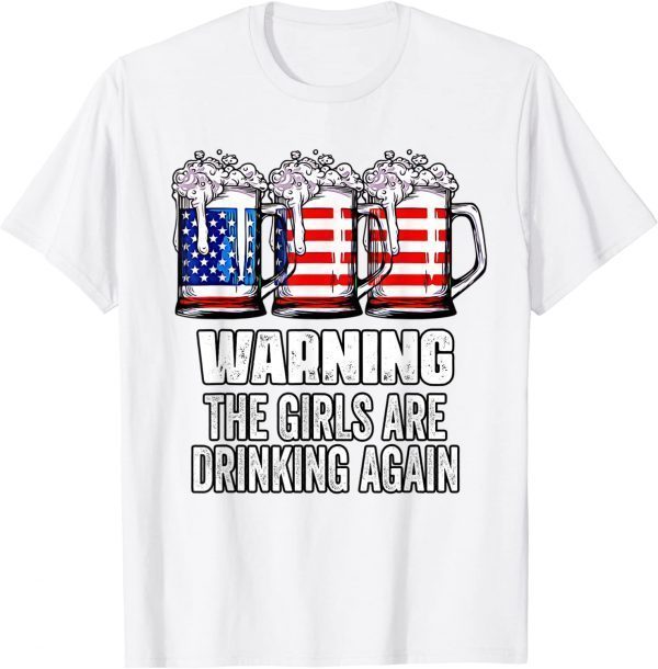 Warning The Girls Are Drinking Again 4th of July 2022 Shirt