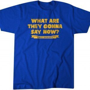 What Are They Gonna Say Now? 2022 Shirt