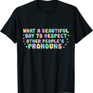 What Beautiful Day To Respect Other People's Pronouns LGBT T-Shirt