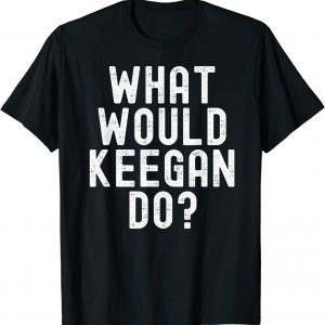 What Would Keegan Do? 2022 Shirt