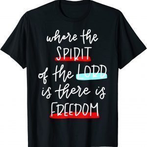 Where The Spirit Of The Lord Is There Is Freedom Christian 2022 Shirt