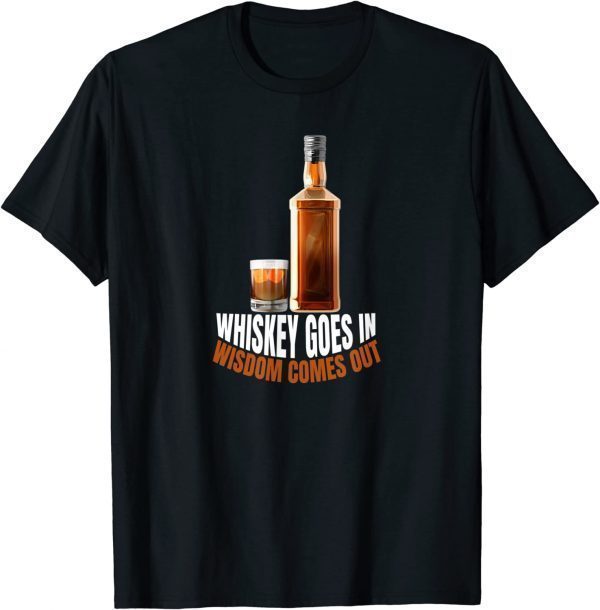 Whiskey Goes In Wisdom Comes Out Whiskey Lovers 2022 Shirt