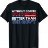 Without Coffee I Still Function Better Than The Gov't Classic Shirt