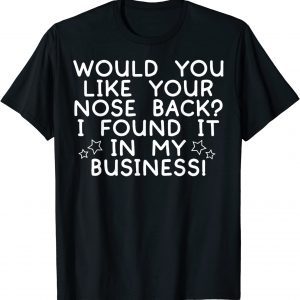 Would You Like Your Nose Back I Found It In My Business 2022 Shirt
