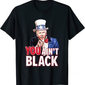 You Aint Black American 4th Of July Uncle Joe Biden Classic Shirt