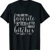 You Are My Favorite Btch To Btch About Bitches With 2022 Shirt