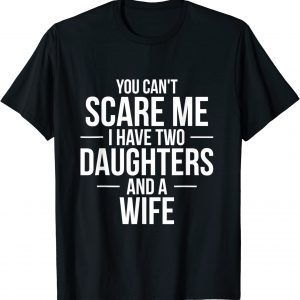 You Can't Scare Me I Have Two Daughters Fathers 2022 Shirt