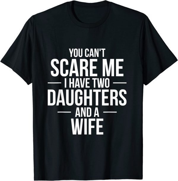 You Can't Scare Me I Have Two Daughters Fathers 2022 Shirt