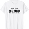 You Did What Needed To Be Done Classic Shirt