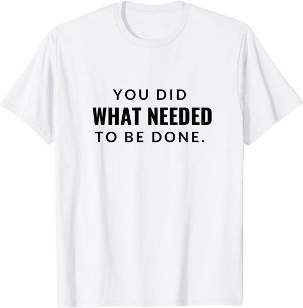 You Did What Needed To Be Done Classic Shirt