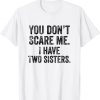 You Don't Scare Me I Have Two Sisters Classic Shirt