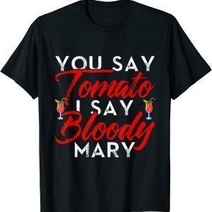 You Say Tomato I Say Bloody Mary Classic Shirt