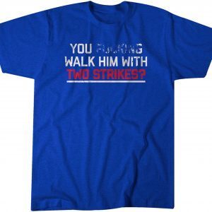 You Walk Him With Two Strikes? 2022 Shirt