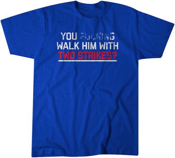 You Walk Him With Two Strikes? 2022 Shirt