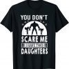 You don't scare me I have two daughters Daddy 2022 Shirt