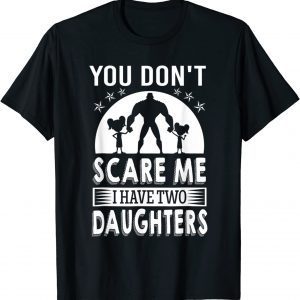 You don't scare me I have two daughters Daddy 2022 Shirt