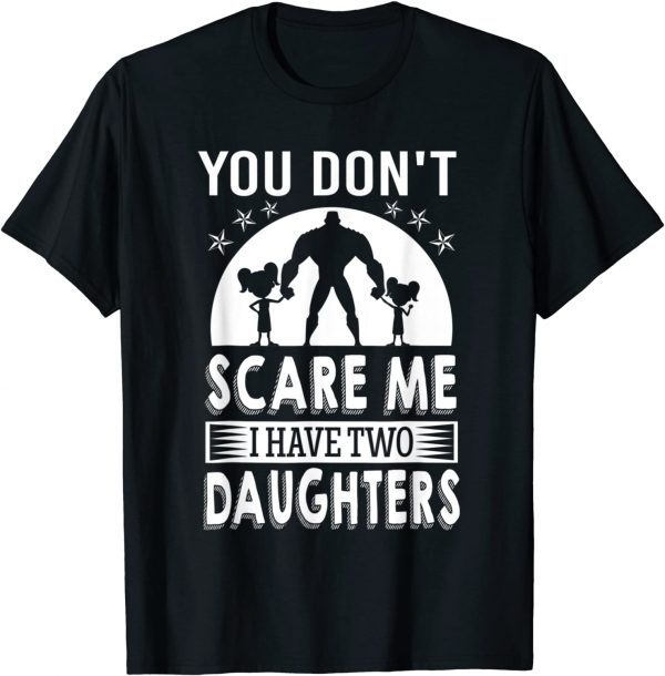 You don't scare me I have two daughters Daddy 2022 Shirt