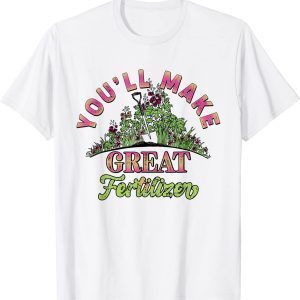You'll Make Great Fertilizer Flower Garden Classic Shirt