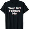 Your Girl Follows Me Influencer 2022 Shirt