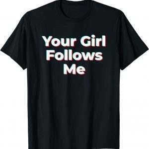 Your Girl Follows Me Influencer 2022 Shirt