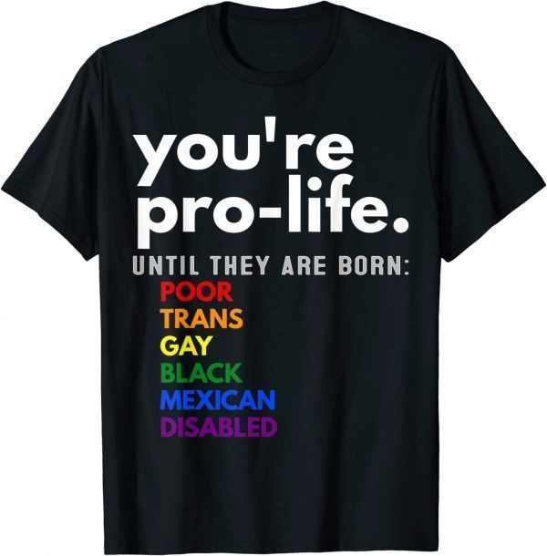 You're Prolife Until They Are Born Poor Trans Gay LGBT T-Shirt