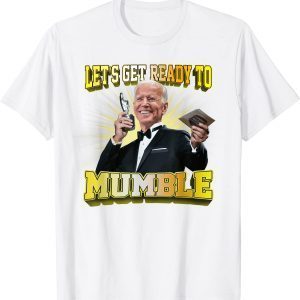 biden Let's Get Ready To Mumble Political T-Shirt