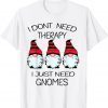 cute gnomes i dont need therapy i just need gnomes 2022 Shirt