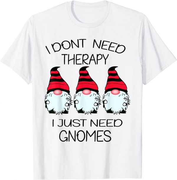 cute gnomes i dont need therapy i just need gnomes 2022 Shirt