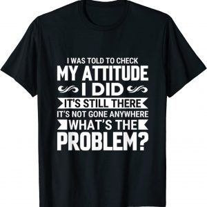 i was told to check my attitude idid it's still 2022 Shirt
