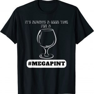 it's always a good time for a mega pint 2022 Shirt