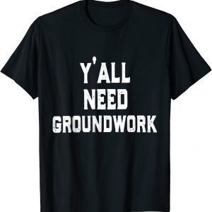 y'all need groundwork T-Shirt