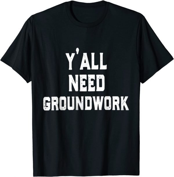 y'all need groundwork T-Shirt